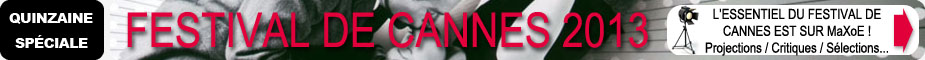 Le Festival de Cannes 2013 sur MaXoE ! Le Festival de Cannes 2013 sur MaXoE !